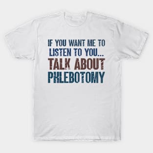 If You Want Me to Listen to You Talk About Phlebotomy Funny Phlebotomist Gift T-Shirt